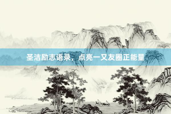 圣洁励志语录，点亮一又友圈正能量