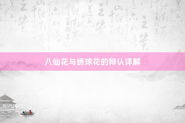 八仙花与绣球花的辩认详解